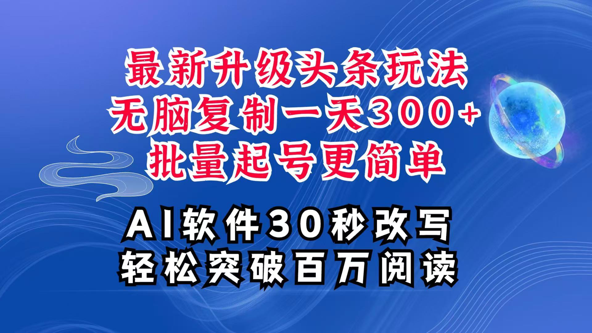 AI头条最新玩法，复制粘贴单号搞个300+，批量起号随随便便一天四位数，超详细课程-易创网