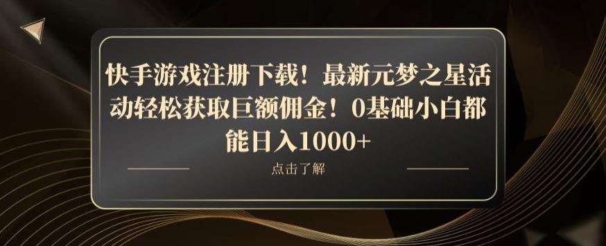 快手游戏注册下载！最新元梦之星活动轻松获取巨额佣金！0基础小白都能日入1000+-易创网