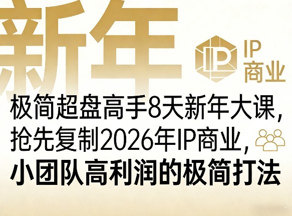 极简超盘高手8天新年大课（26年3月4-13日），抢先复制2026年IP商业，小团队高利润的极简打法-易创网