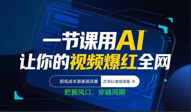 一节课用AI让你的视频爆红全网，超低成本测赛道流量，打开AI变现思维，把握风口，穿越周期-易创网