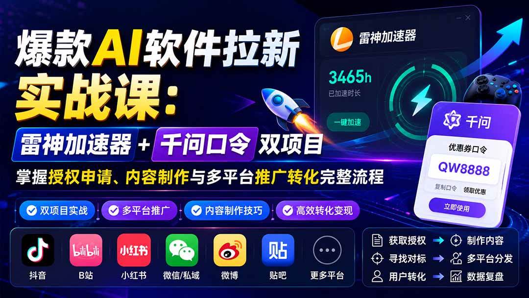 （20230期）爆款AI软件拉新实战课：雷神加速器+千问口令双项目，掌握授权申请、内容制作与多平台推广转化完整流程-易创网