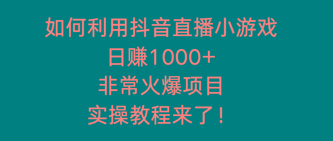 如何利用抖音直播小游戏日赚1000+，非常火爆项目，实操教程来了！-云创网