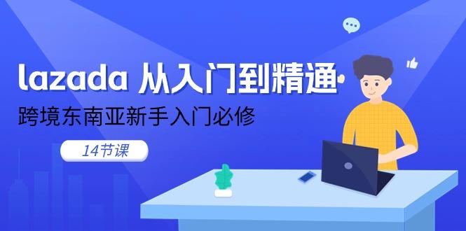 lazada 从入门到精通，跨境东南亚新手入门必修(14节课-易创网