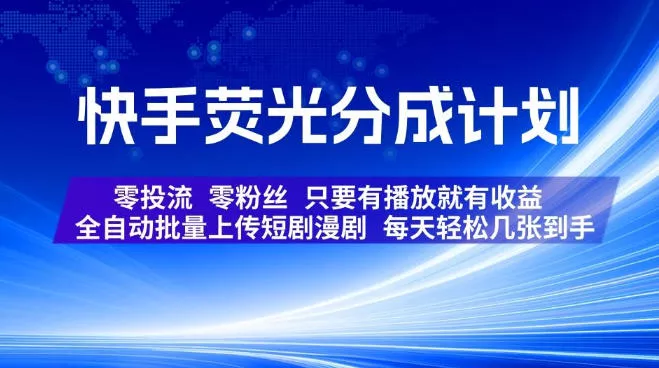 快手荧光分成计划，全自动批量上传短剧漫剧，每天轻松几张到手，零投流零粉丝，只要有播放就有收益【揭秘】-易创网