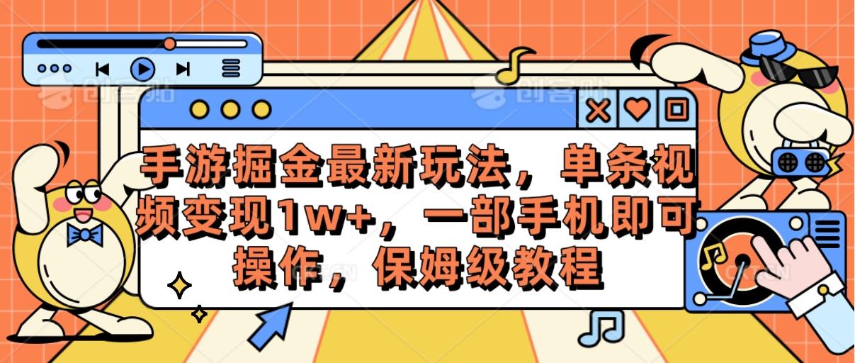 手游掘金最新玩法，单条视频变现1w+，一部手机即可操作，保姆级教程-云创网