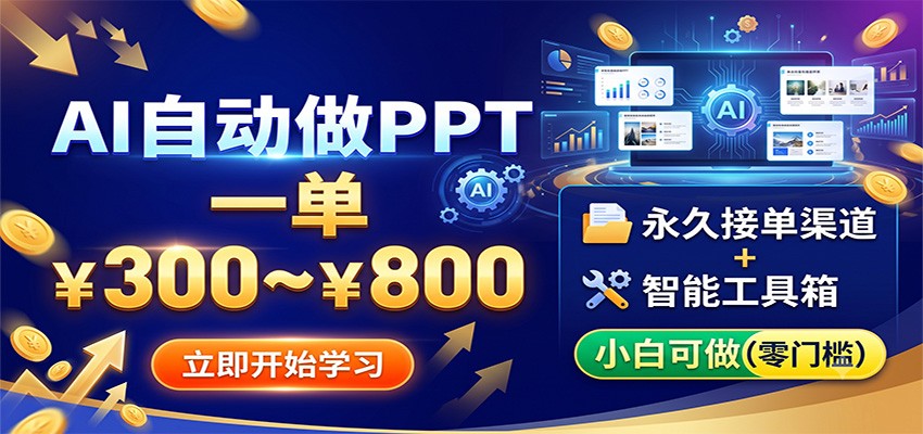 AI自动做PPT，一单300~800，永久接单渠道+工具，小白可做-易创网