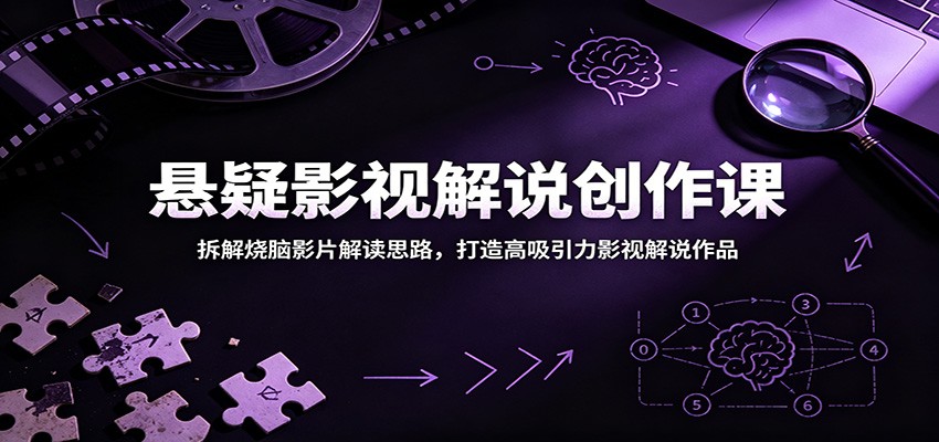 悬疑影视解说创作课：拆解烧脑影片解读思路，打造高吸引力影视解说作品-易创网
