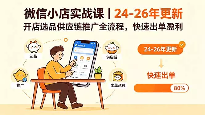 微信小店实战课｜24-26年更新，开店选品供应链推广全流程，快速出单盈利-易创网