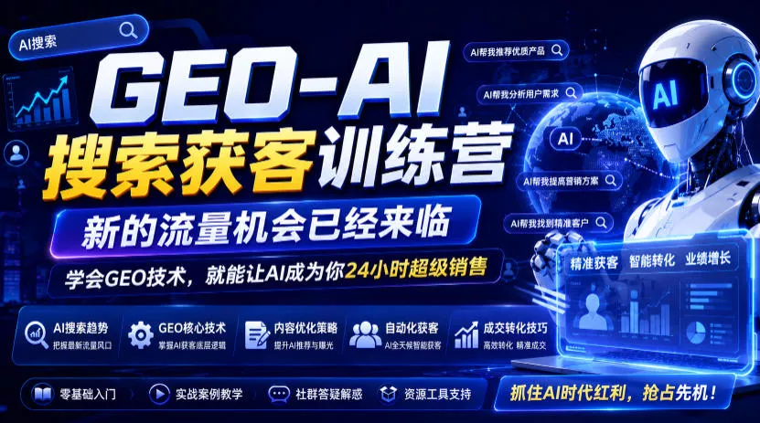 GEO-AI搜索获客训练营，新的流量机会已经来临，学会GEO技术，就能让AI成为你24小时超级销售-易创网