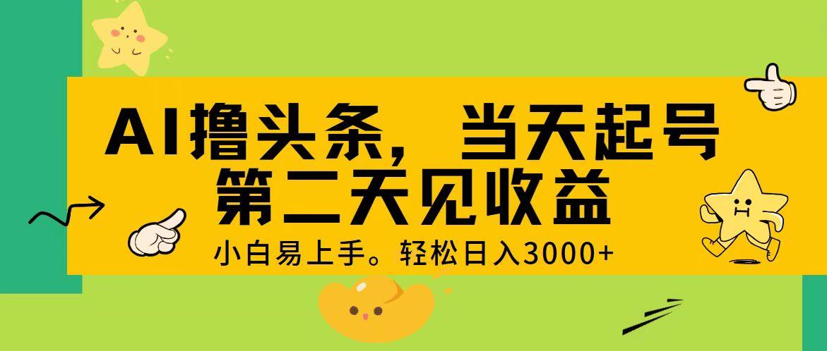 AI撸头条，轻松日入3000+，当天起号，第二天见收益。-易创网