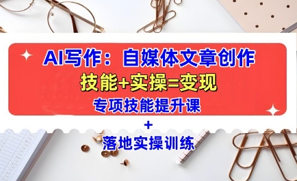 AI写作：自媒体文章创作全方位教学课，技能提升+实操训练-易创网