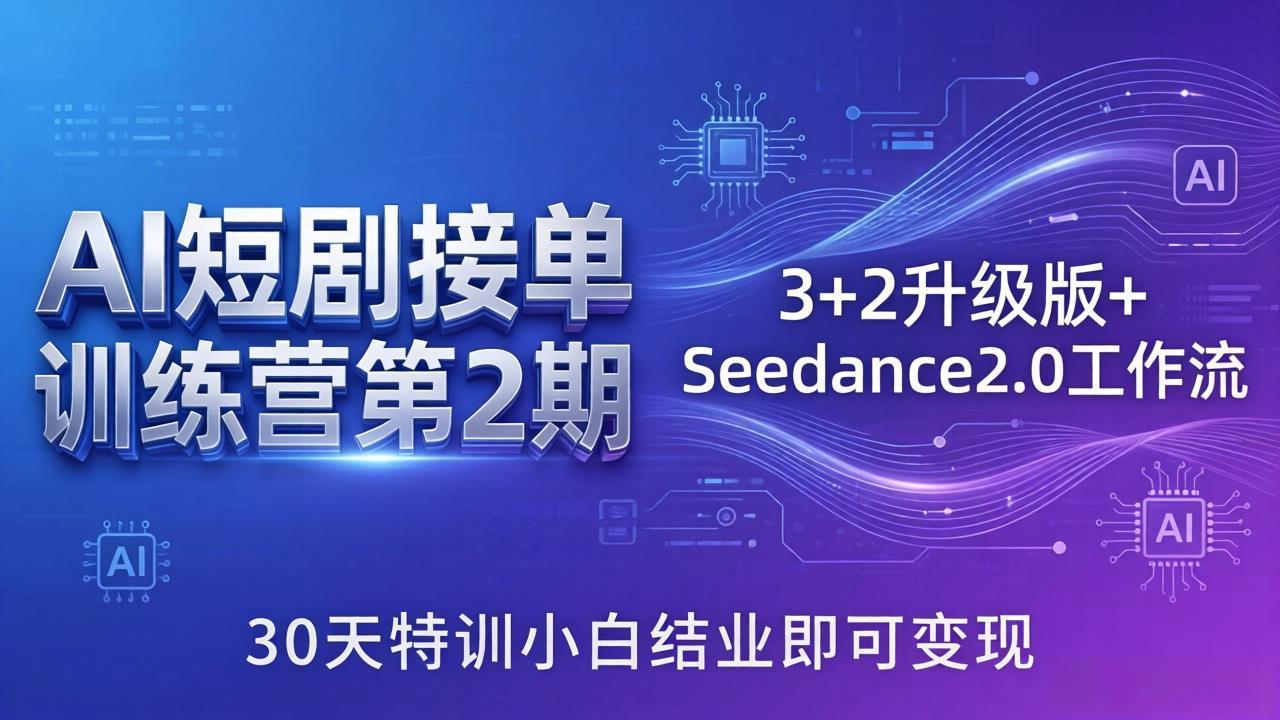 AI短剧接单训练营第2期：3+2升级版+Seedance2.0工作流，30天特训小白结业即可变现-易创网
