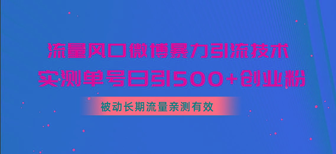 流量风口微博暴力引流技术，单号日引500+创业粉，被动长期流量网赚项目-副业赚线-互联网创业-资源整合易创网