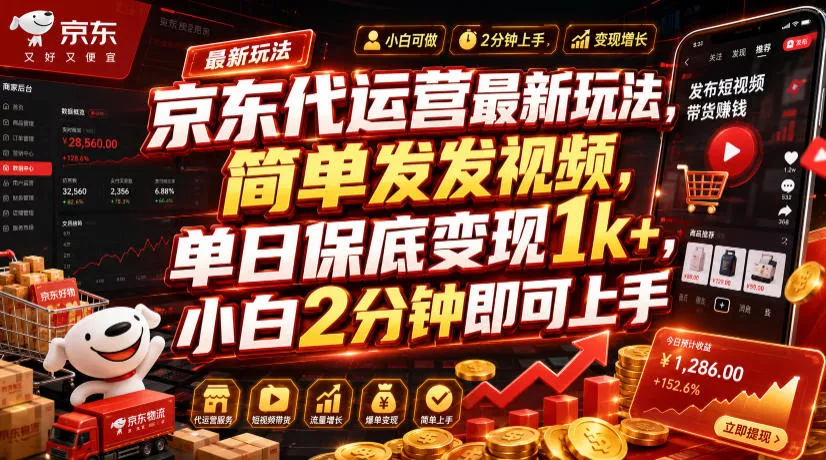 京东代运营最新玩法，简单发发视频，单日保底变现1k+，小白2分钟即可上手【揭秘】-易创网