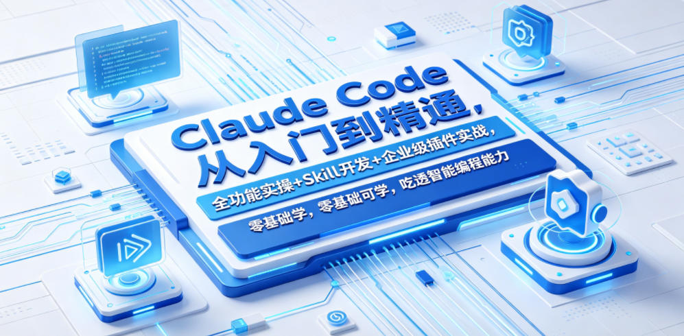 Claude Code从入门到精通，全功能实操+Skill开发+企业级插件实战，零基础可学，吃透智能编程全能力-易创网