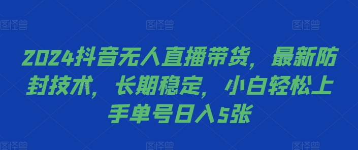 2024抖音无人直播带货，最新防封技术，长期稳定，小白轻松上手单号日入5张【揭秘】-易创网