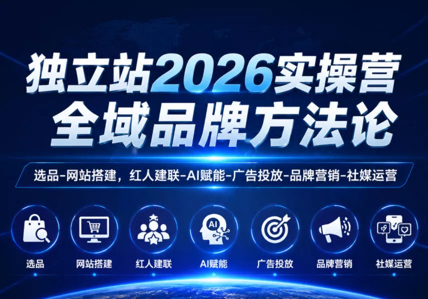 独立站2026实操营，全域品牌方法论，选品-网站搭建，红人建联-AI赋能-广告投放-品牌营销-社煤运营-易创网