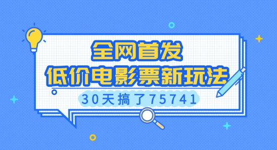 全网首发，低价电影票新玩法，已有人30天搞了75741【揭秘】-易创网