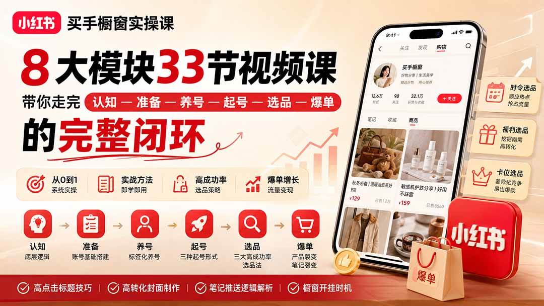 （20317期）小红书买手橱窗实操课：8大模块33节视频课，带你走完”认知—准备—养号—起号—选品—爆单”的完整闭环-易创网