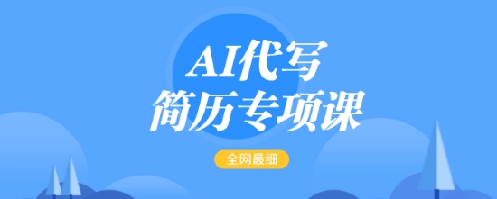 AI代写简历专项课，全网最全面的最简单的简历修改教程，一单15-50元，首月盈利5000+-云创网