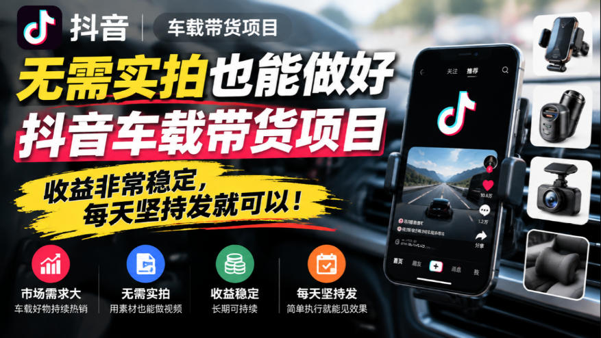 无需实拍也能做好抖音车载带货项目,收益非常稳定,每天坚持发就可以! 无需实拍也能做好抖音车载带货项目,收益非常稳定,每天坚持发就可以!
