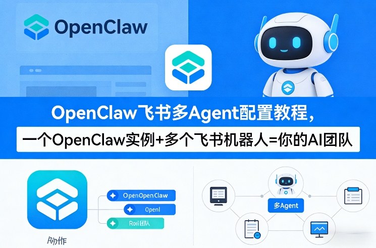 OpenClaw飞书多Agent配置教程(破局星球版)，一个OpenClaw实例+多个飞书机器人=你的AI团队-易创网