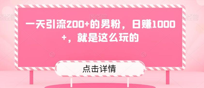 一天引流200+的男粉，日赚1000+，就是这么玩的-易创网