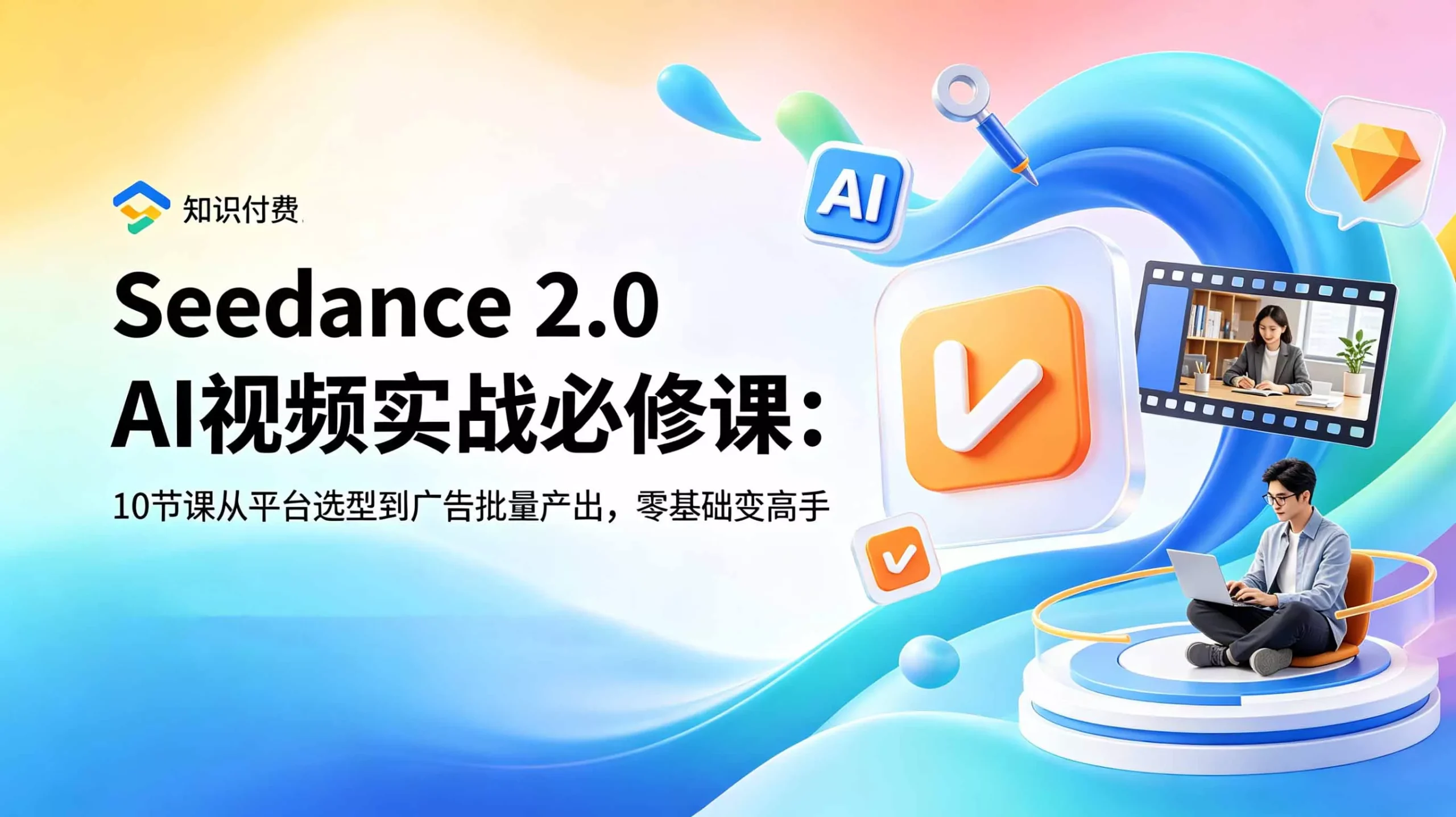 Seedance 2.0 AI视频实战必修课：10节课从平台选型到广告批量产出，零基础变高手-易创网