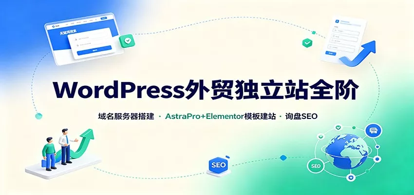 WordPress外贸独立站全阶：域名服务器搭建，AstraPro+Elementor模板建站与询盘询盘SEO-易创网