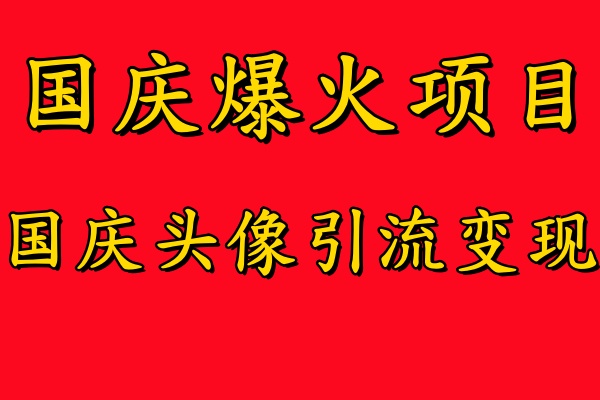 国庆爆火风口项目——国庆头像引流变现，零门槛高收益，小白也能起飞【揭秘】-易创网