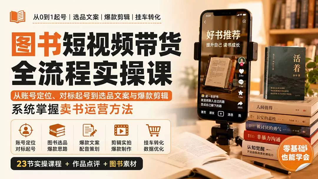 图书短视频带货全流程实操课：从账号定位、对标起号到选品文案与爆款剪辑，系统掌握卖书运营方法-易创网