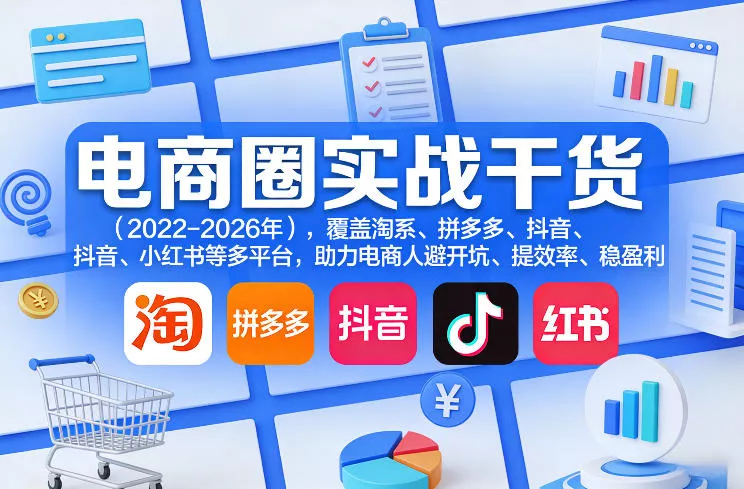 电商圈实战干货(2023-2026年)，覆盖淘系、拼多多、抖音、小红书等多平台，助力电商人避开坑、提效率、稳盈利(更新08月31日)-易创网