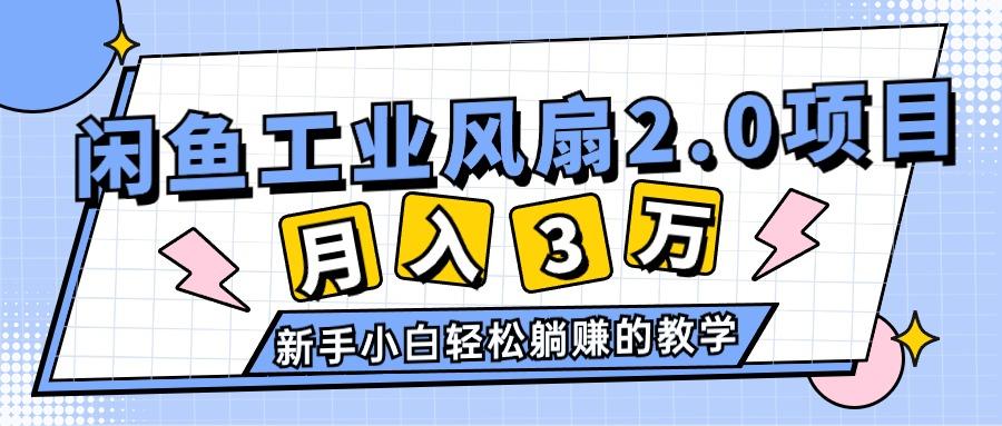 2024年6月最新闲鱼工业风扇2.0项目，轻松月入3W+，新手小白躺赚的教学-易创网
