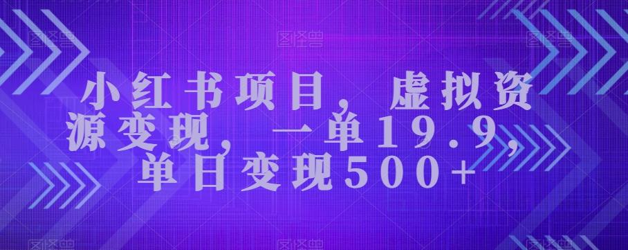小红书项目，虚拟资源变现，一单19.9，单日变现500+-易创网