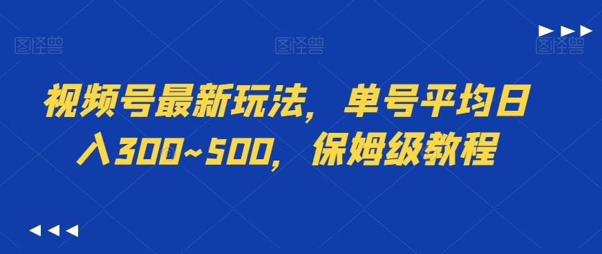 视频号最新玩法，单号平均日入300~500，保姆级教程-易创网