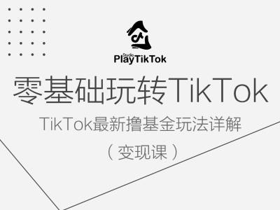 零基础玩转TiKToK变现课，TikTok最新撸基金玩法详解-易创网
