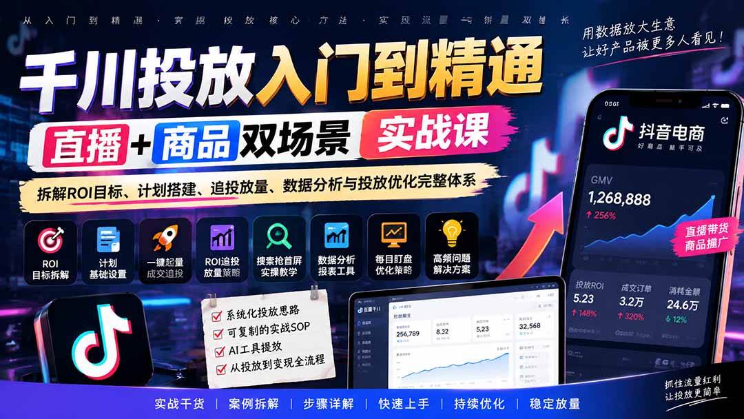 （20556期）千川投放入门到精通实战课｜直播+商品双场景拆解ROI目标、计划搭建、追投放量、数据分析与投放优化完整体系-易创网