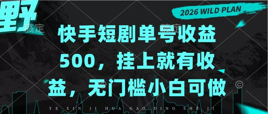 快手短剧单号收益500，挂上就有收益，无门槛小白可做-易创网