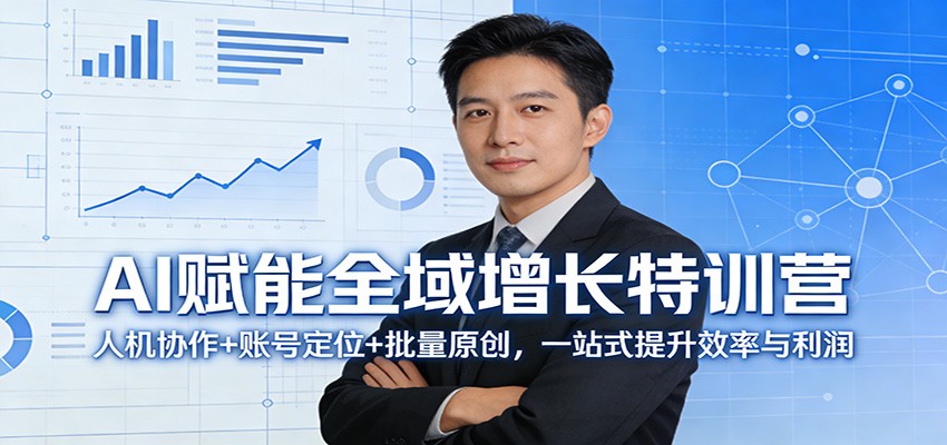 AI赋能全域增长特训营：人机协作+账号定位+批量原创，一站式提升效率与利润-易创网