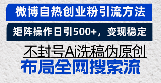 微博自热创业粉引流方法，矩阵操作日引500+，变现稳定，不封号Ai洗稿伪...-易创网