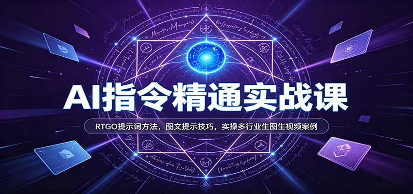 AI指令精通实战课：RTGO提示词方法，图文提示技巧，实操多行业生图生视频案例-易创网