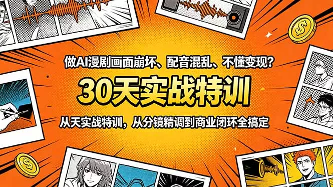 做AI漫剧画面崩坏、配音混乱、不懂变现？30天实战特训，从分镜精调到商业闭环全搞定-易创网