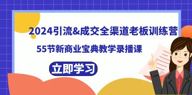 2024引流&成交全渠道老板训练营，59节新商业宝典教学录播课网赚项目-副业赚线-互联网创业-资源整合易创网