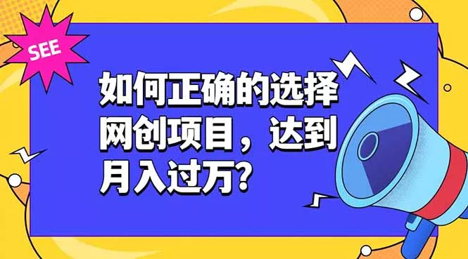 如何正确的选择网创项目，达到月入过万？，本课程教你正确选择项目。-易创网