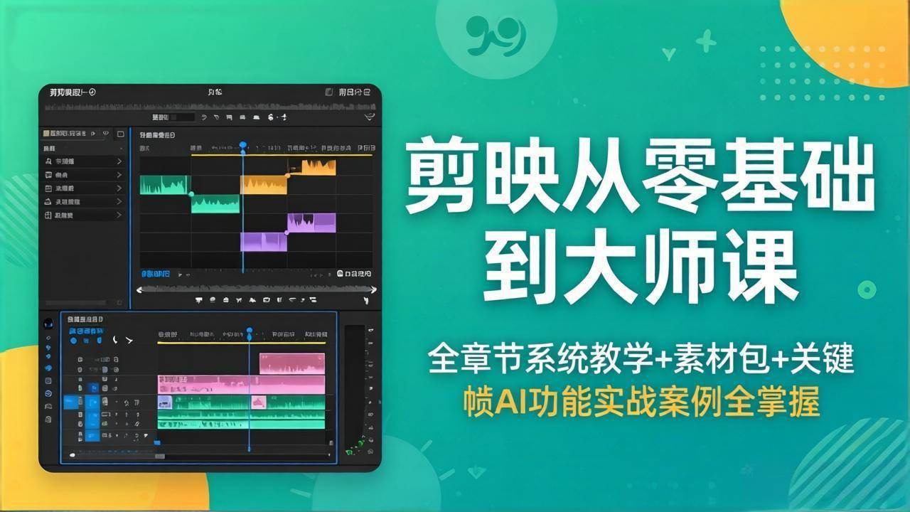 （18313期）剪映从零基础到大师课，全章节系统教学+素材包，关键帧AI功能实战案例全掌握-易创网