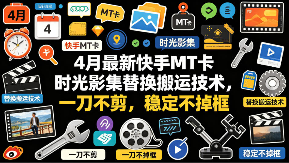 4月最新快手MT卡时光影集替换搬运技术，一刀不剪，稳定不掉框-易创网