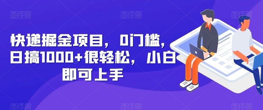 快递掘金项目，0门槛，日搞1000+很轻松，小白即可上手-易创网