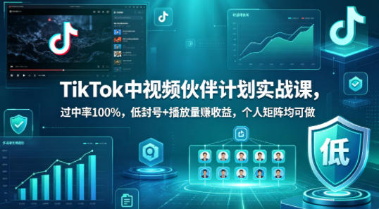 TikTok中视频伙伴计划实战课，过中率100%，低封号+播放量賺收益，个人矩阵均可做-易创网