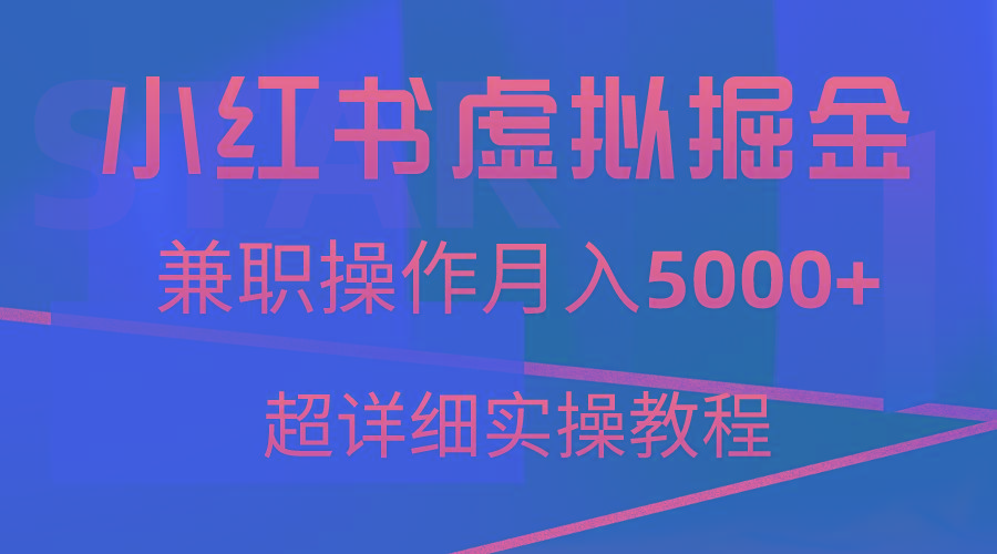 小红书虚拟掘金，兼职操作月入5000+，超详细教程网赚项目-副业赚线-互联网创业-资源整合易创网
