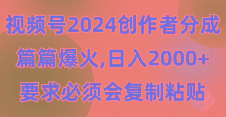 (9292期)视频号2024创作者分成，片片爆火，要求必须会复制粘贴，日入2000+网赚项目-副业赚线-互联网创业-资源整合易创网